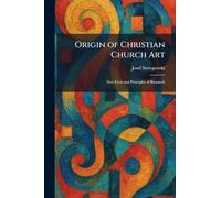 Origin of Christian Church Art: New Facts and Principles of Research