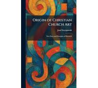 Origin of Christian Church Art: New Facts and Principles of Research