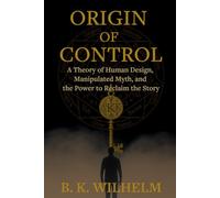 Origin of Control: A Theory of Human Design, Manipulated Myth, and the Power to Reclaim the Story