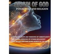 ORIGIN OF GOD: Psychology and Religion: Why are there 200 versions of Christianity and 10,000 versions of other religions? What is Reality?