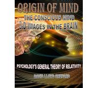 ORIGIN OF MIND: The Conscious Mind and 3-D Images in the Brain