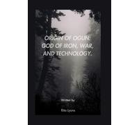 ORIGIN OF OGUN: GOD OF IRON, WAR, AND TECHNOLOGY