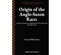 Origin of the Anglo-Saxon Race: A Study of the Settlement of England and the Tribal Origin of the Old English People