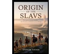 ORIGIN OF THE SLAVS: The Story of Ancient Peoples Who Formed a Civilization Across Europe