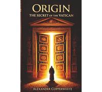 Origin - The Secret of the Vatican: A gripping religious historical fiction novel uncovering the untold story of Jesus and the Church. (Religion and Fiction - A Series by Alexander Copperwhite)
