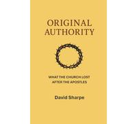Original Authority: What The Church Lost After The Apostles