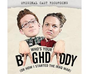 Original Cast Recording - Who's Your Baghdaddy, or How I Started the Iraq War