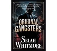 ORIGINAL GANGSTERS: The Untold Story of History's Most Notorious Criminals and the Dark Empires They Built