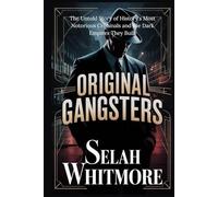 ORIGINAL GANGSTERS: The Untold Story of History's Most Notorious Criminals and the Dark Empires They Built