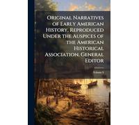 Original Narratives of Early American History, Reproduced Under the Auspices of the American Historical Association. General Editor