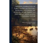 Original Narratives of Early American History, Reproduced Under the Auspices of the American Historical Association. General Editor