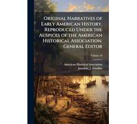 Original Narratives of Early American History, Reproduced Under the Auspices of the American Historical Association. General Editor