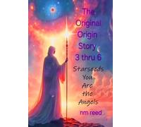 Original Origin Story 3 thru 6: Starseeds You Are the Angels (The Occult of the Visitor Gods)