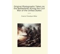 Original Photographs Taken on the Battlefields during the Civil War of the United States (Classic Books)