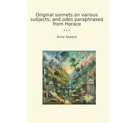 Original sonnets on various subjects; and odes paraphrased from Horace (Classic Books)