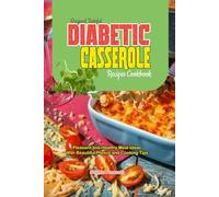 Original Tasteful Diabetic Casserole Recipes Cookbook: Pleasant and Healthy Meal Ideas With Beautiful Photos and Cooking Tips