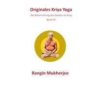 Originales Kriya Yoga: Die Beherrschung des Geistes im Kriya - Band 10 (Deutsche Ausgabe) (Sri Mukherjee - ganze Serie (Deutsch))