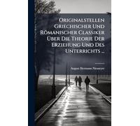 Originalstellen Griechischer Und Römanischer Classiker Über Die Theorie Der Erziehung Und Des Unterrichts ...