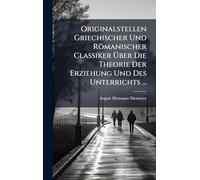 Originalstellen Griechischer Und Römanischer Classiker Über Die Theorie Der Erziehung Und Des Unterrichts ...