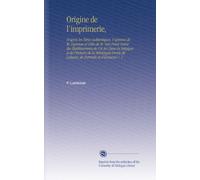 Origine de l'imprimerie,: D'après les Titres Authentiques, l'opinion de M. Daunou et Celle de M. Van Praet Suivie des Établissemens de Cet Art Dans la ... Portraits et d'écussons V. 1 (French Edition)