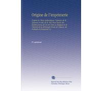 Origine de l'imprimerie: D'après les Titres Authentiques, l'opinion de M. Daunou et Celle de M. Van Praet Suivie des Établissemens de Cet Art Dans la ... de Calques, de Portraits et d'écussons V.2