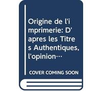 Origine de l'imprimerie: D'après les Titres Authentiques, l'opinion de M. Daunou et Celle de M. Van Praet Suivie des Établissemens de Cet Art Dans la ... Portraits et d'écussons V.2 (French Edition)