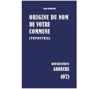 Origine du nom de votre commune: ARDÈCHE: 07