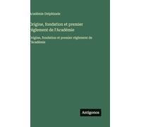 Origine, fondation et premier réglement de l'Académie: Origine, fondation et premier réglement de l'Académie