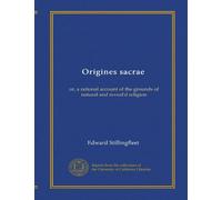 Origines sacrae: or, a rational account of the grounds of natural and reveal'd religion