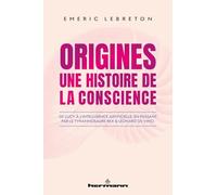 Origines : Une histoire de la conscience: De Lucy à l'intelligence artificielle, en passant par le Tyrannosaure rex et Léonard de Vinci