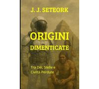 ORIGINI DIMENTICATE: Tra Dèi, Stelle e Civiltà Perdute