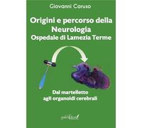 Origini e percorso della neurologia. Ospedale di Lamezia Terme. Dal martelletto agli organoidi cerebrali (Calliope)