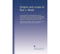 Origins and scope of Roe v. Wade: Hearing before the Subcommittee on the Constitution of the Committee on the Judiciary, House of Representatives, One ... Congress, second session, April 22, 1996