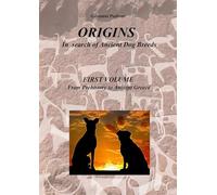 ORIGINS - In search of ancient Dog Breeds: FIRST VOLUME From Prehistory to Ancient Greece: Vol. 1