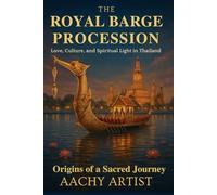 Origins of a Sacred Journey (1.The Royal Barge Procession: Love, Culture, and Spiritual Light in Thailand)