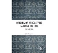 Origins of Apocalyptic Science Fiction: The Last Man (Routledge Studies in Speculative Fiction)