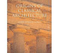 Origins of Classical Architecture: Temples, Orders, and Gifts to the Gods in Ancient Greece