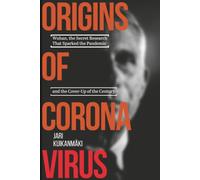 Origins of Coronavirus: Wuhan, the Secret Research That Sparked the Pandemic, and the Cover-Up of the Century