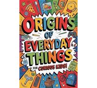 Origins of Everyday Things for Curious Kids: Paperback Gift for Trivia Buffs, Curious Kids & Knowledge Seekers