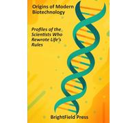 Origins of Modern Biotechnology: Profiles of the Scientists Who Rewrote Life’s Rules (Biotechnology Foundations)
