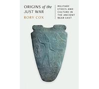 Origins of the Just War: Military Ethics and Culture in the Ancient Near East