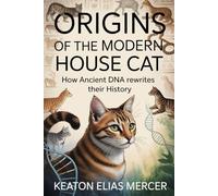 Origins of the Modern House Cat: How Ancient DNA Rewrites Their History