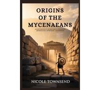 ORIGINS OF THE MYCENAEANS: An exploration of ancient Greek civilization, archaeology, mythology, and genetics