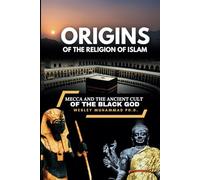 Origins of the Religion of Islam: Mecca and the Ancient Cult of the Black God
