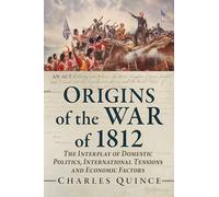Origins of the War of 1812: The Interplay of Domestic Politics, International Tensions and Economic Factors