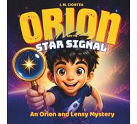 Orion And The Star Signal: An Orion and Lensy Mystery. A STEM Space Adventure for Curious Explorers.