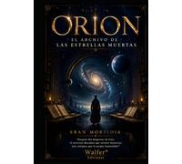 ORION: El Archivo de las Estrellas Muertas: Después del despertar de Gaia, el universo descubre que existen memorias más antiguas que la propia humanidad (Crónicas de Orion)