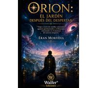 ORION: El Jardín Después del Despertar: Viajes a través de estrellas conscientes, agujeros gravitacionales y civilizaciones emocionales en el amanecer del universo despierto (Crónicas de Orion)