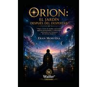 ORION: El Jardín Después del Despertar: Viajes a través de estrellas conscientes, agujeros gravitacionales y civilizaciones emocionales en el amanecer del universo despierto (Crónicas de Orion)
