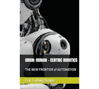 ORION: HUMAN - CENTRIC ROBOTICS: THE NEW FRONTIER of AUTOMATION